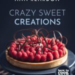 How to Cook That: Crazy Sweet Creations (You Tube's Ann Reardon Cookbook)